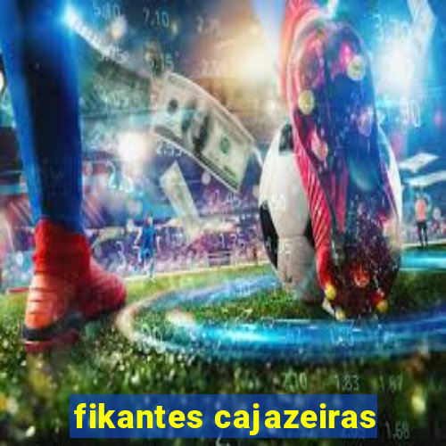 fikantes cajazeiras